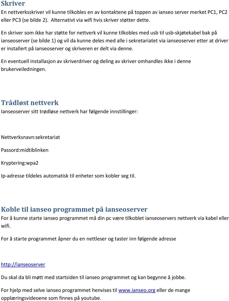 driver er installert på ianseoserver og skriveren er delt via denne. En eventuell installasjon av skriverdriver og deling av skriver omhandles ikke i denne brukerveiledningen.