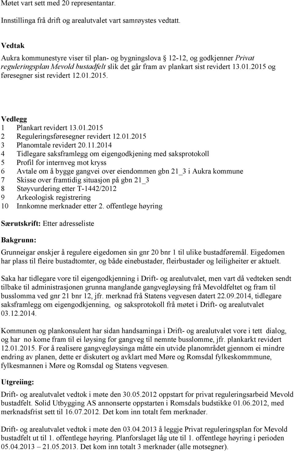 2015 og føresegner sist revidert 12.01.2015. Vedlegg 1 Plankart revidert 13.01.2015 2 Reguleringsføresegner revidert 12.01.2015 3 Planomtale revidert 20.11.