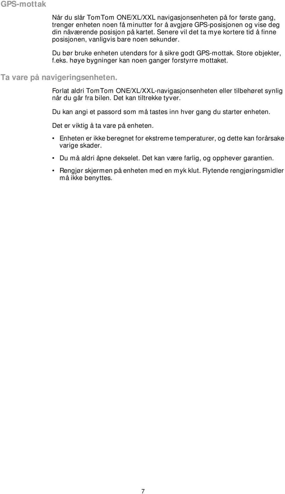 høye bygninger kan noen ganger forstyrre mottaket. Ta vare på navigeringsenheten. Forlat aldri TomTom ONE/XL/XXL-navigasjonsenheten eller tilbehøret synlig når du går fra bilen.