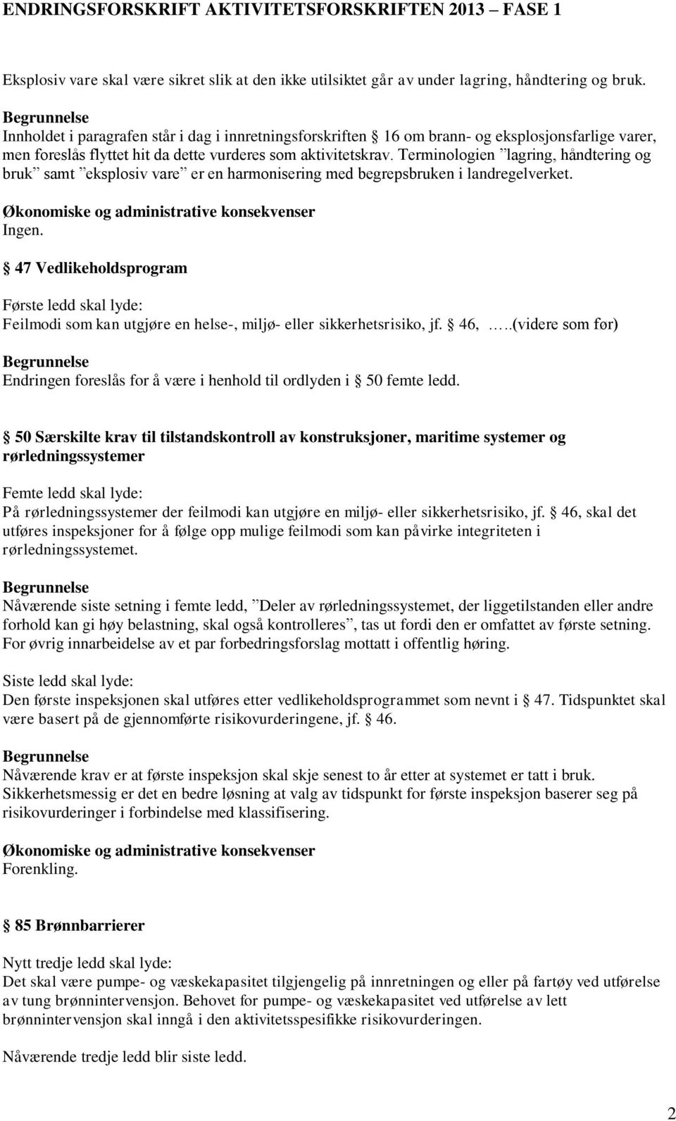 Terminologien lagring, håndtering og bruk samt eksplosiv vare er en harmonisering med begrepsbruken i landregelverket. Ingen.