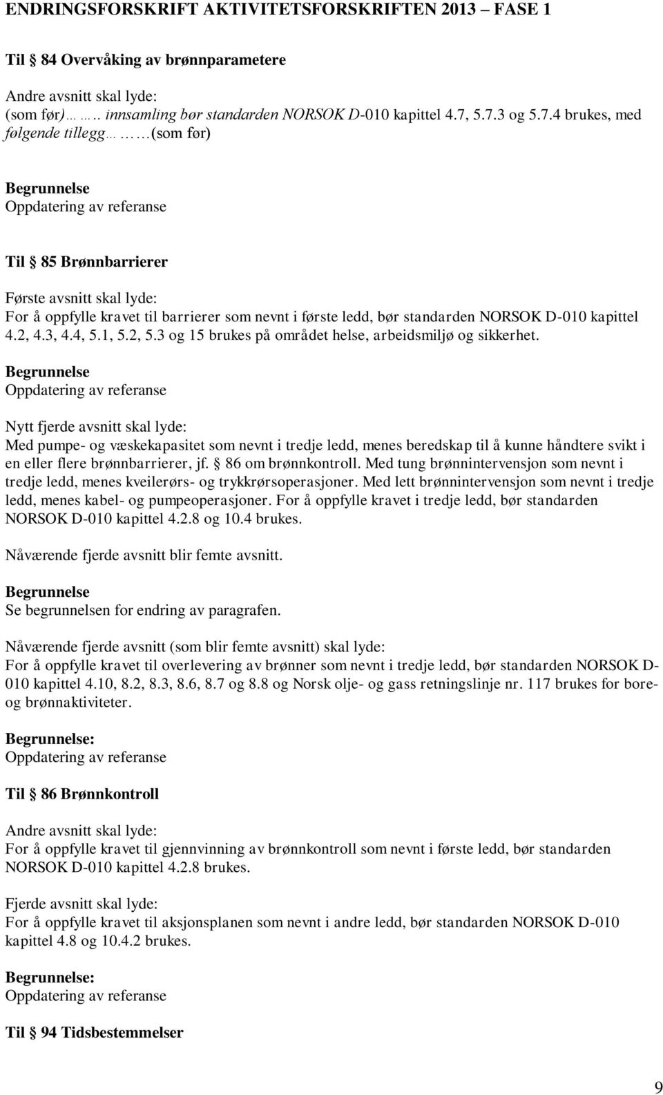 standarden NORSOK D-010 kapittel 4.2, 4.3, 4.4, 5.1, 5.2, 5.3 og 15 brukes på området helse, arbeidsmiljø og sikkerhet.