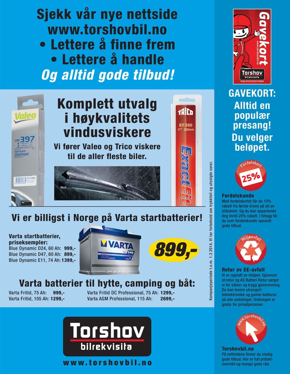 999,- Varta Fritid, 105 Ah: 1299,- Sjekk vår nye nettside www.torshovbil.no Lettere å finne frem Lettere å handle Og alltid gode tilbud!