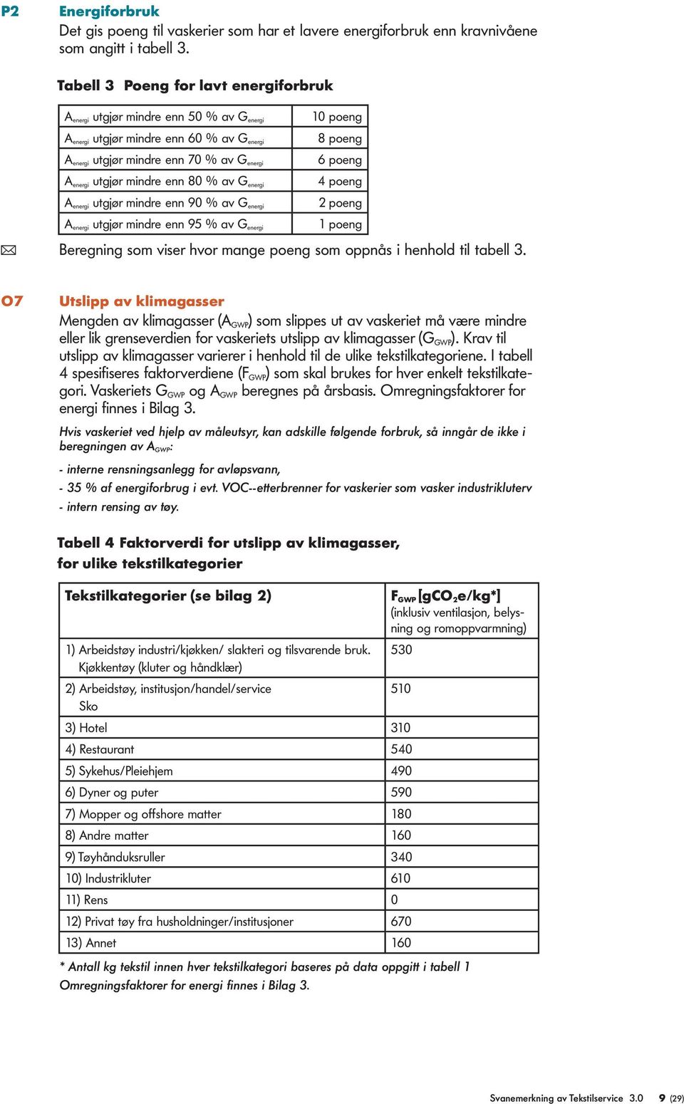 energi utgjør mindre enn 80 % av G energi 4 poeng A energi utgjør mindre enn 90 % av G energi 2 poeng A energi utgjør mindre enn 95 % av G energi 1 poeng ( Beregning som viser hvor mange poeng som