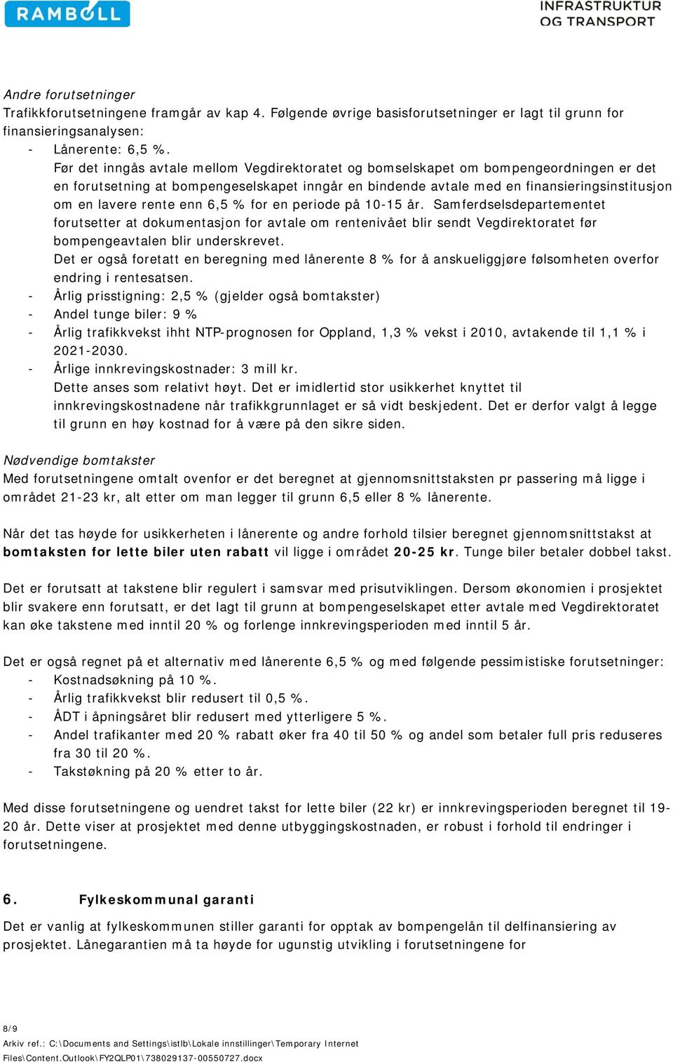 rente enn 6,5 % for en periode på 10-15 år. Samferdselsdepartementet forutsetter at dokumentasjon for avtale om rentenivået blir sendt Vegdirektoratet før bompengeavtalen blir underskrevet.