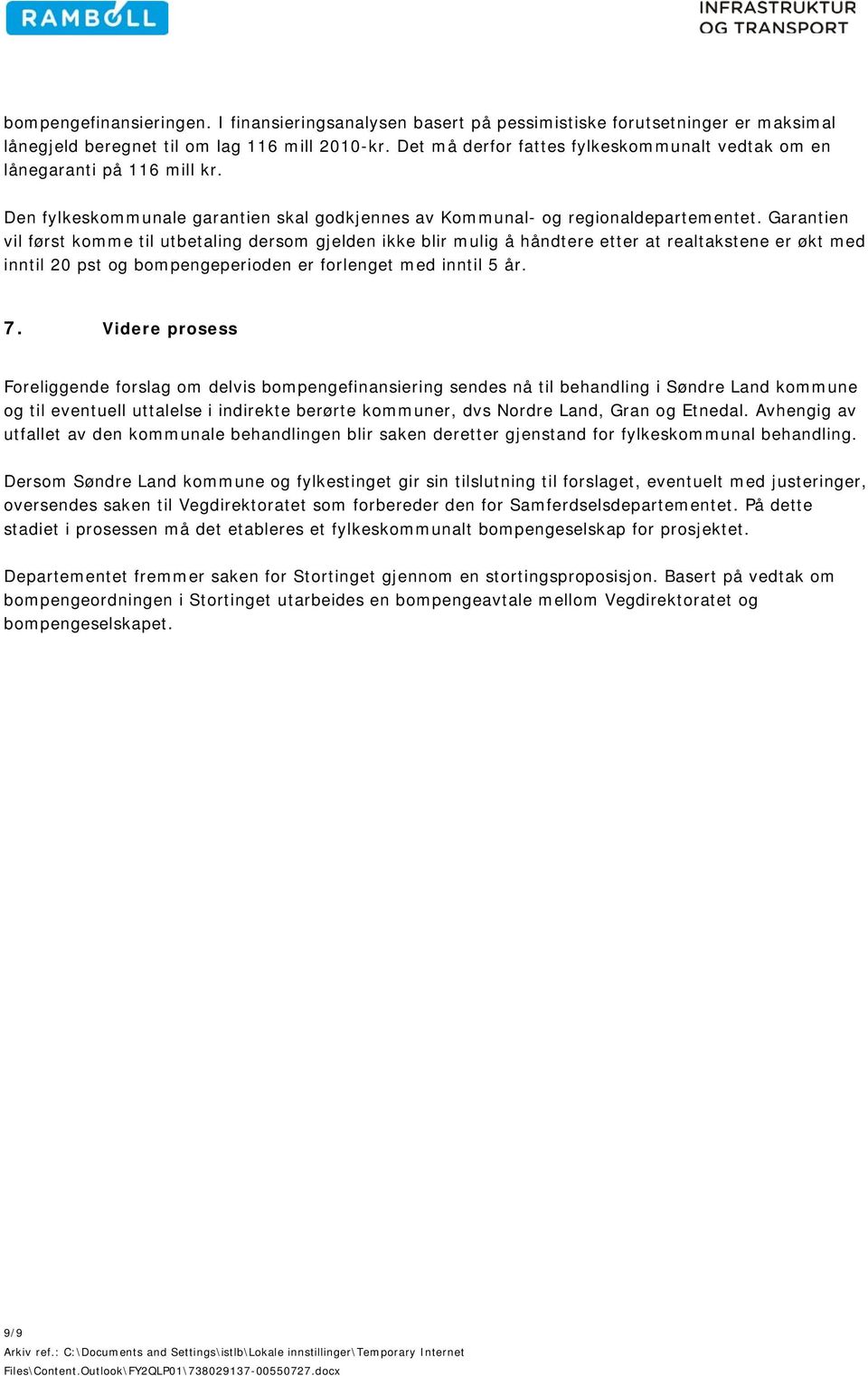 Garantien vil først komme til utbetaling dersom gjelden ikke blir mulig å håndtere etter at realtakstene er økt med inntil 20 pst og bompengeperioden er forlenget med inntil 5 år. 7.