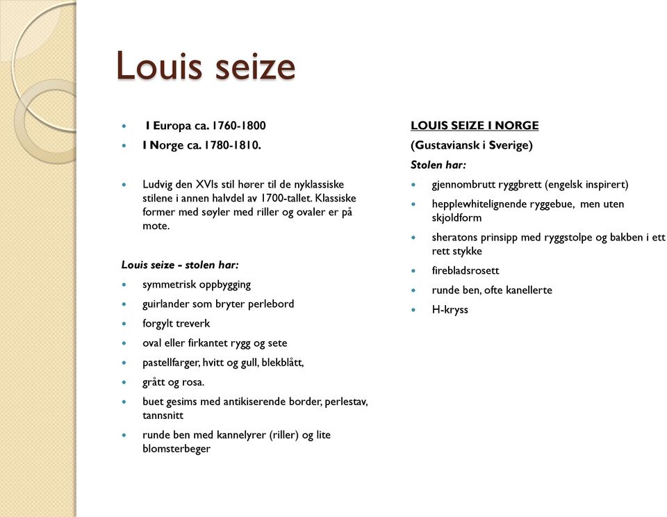 Louis seize - stolen har: symmetrisk oppbygging guirlander som bryter perlebord forgylt treverk oval eller firkantet rygg og sete pastellfarger, hvitt og gull, blekblått, grått og rosa.