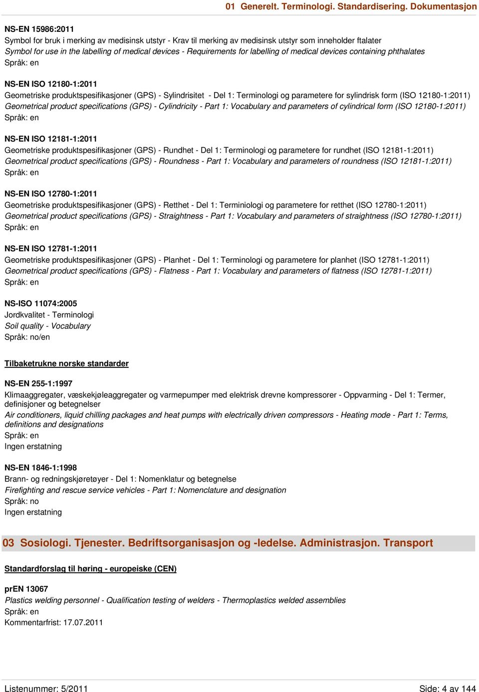 Requirements for labelling of medical devices containing phthalates NS-EN ISO 12180-1:2011 Geometriske produktspesifikasjoner (GPS) - Sylindrisitet - Del 1: Terminologi og parametere for sylindrisk