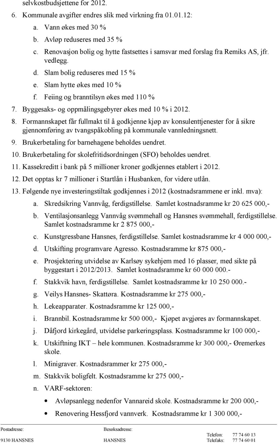 Byggesaks- og oppmålingsgebyrer økes med 10 % i 2012. 8.