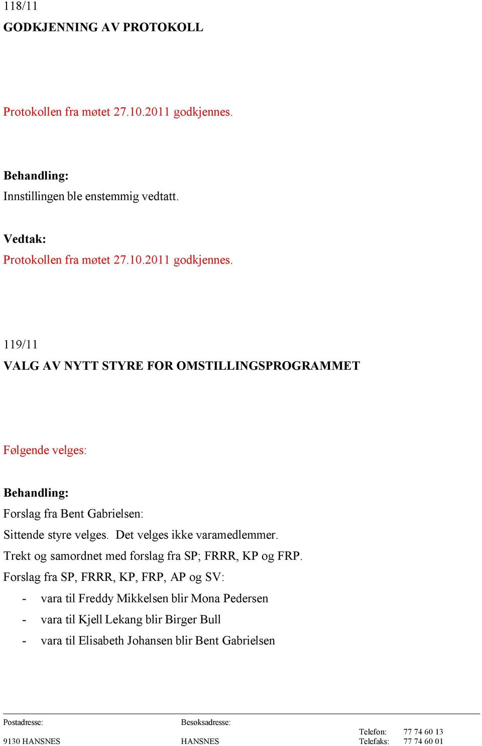 119/11 VALG AV NYTT STYRE FOR OMSTILLINGSPROGRAMMET Følgende velges: Behandling: Forslag fra Bent Gabrielsen: Sittende styre velges.