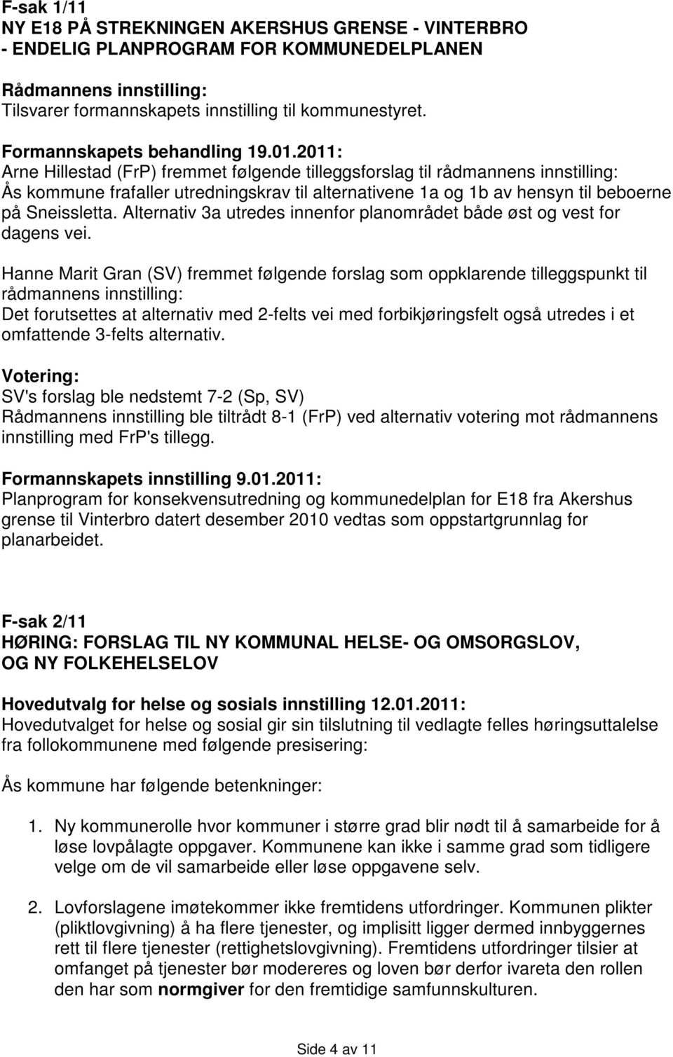 Alternativ 3a utredes innenfor planområdet både øst og vest for dagens vei.