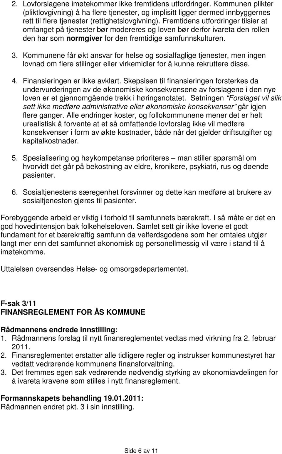 Fremtidens utfordringer tilsier at omfanget på tjenester bør modereres og loven bør derfor ivareta den rollen den har som normgiver for den fremtidige samfunnskulturen. 3.