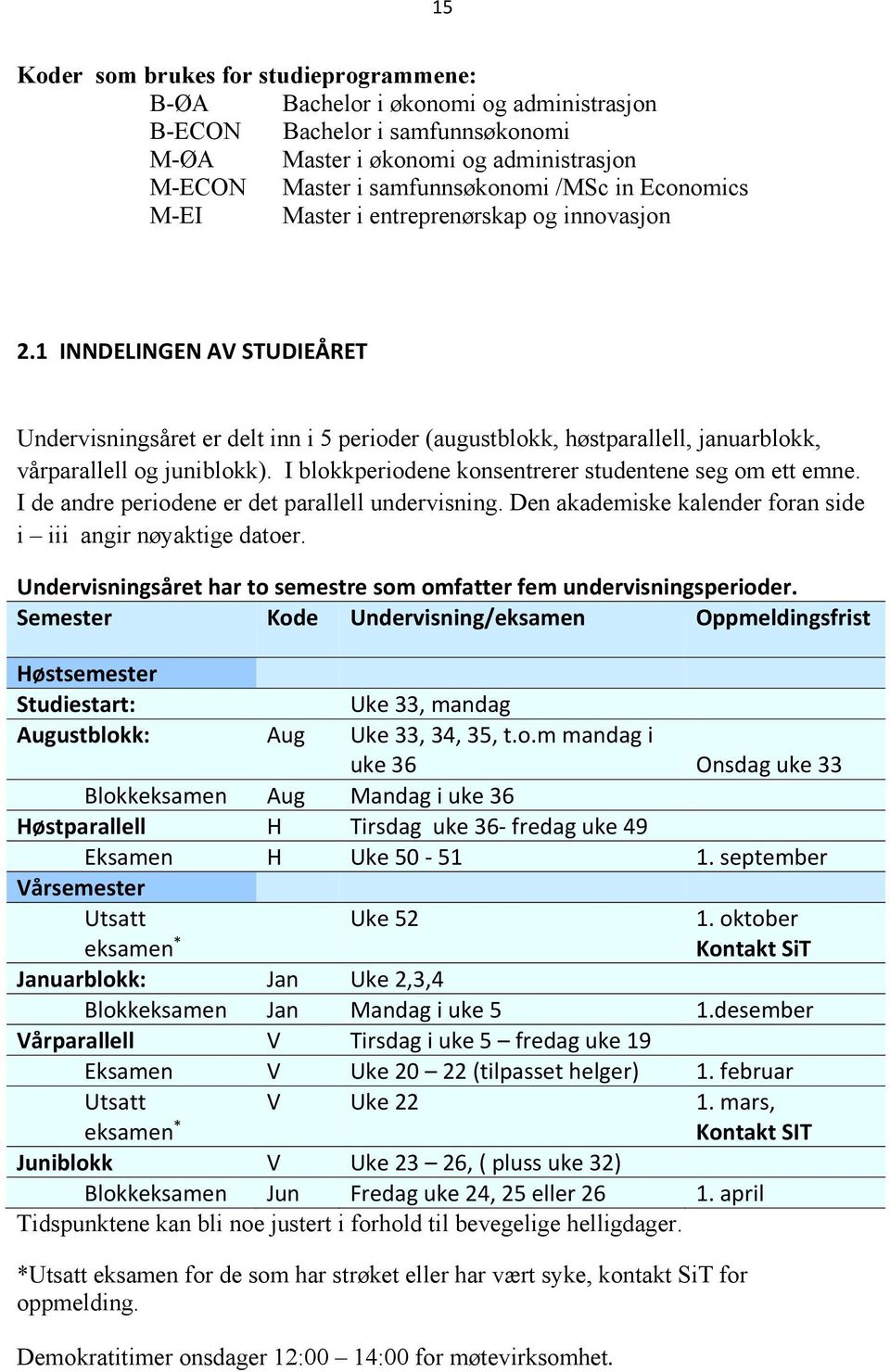 I blokkperiodene konsentrerer studentene seg om ett emne. I de andre periodene er det parallell undervisning. Den akademiske kalender foran side i iii angir nøyaktige datoer.