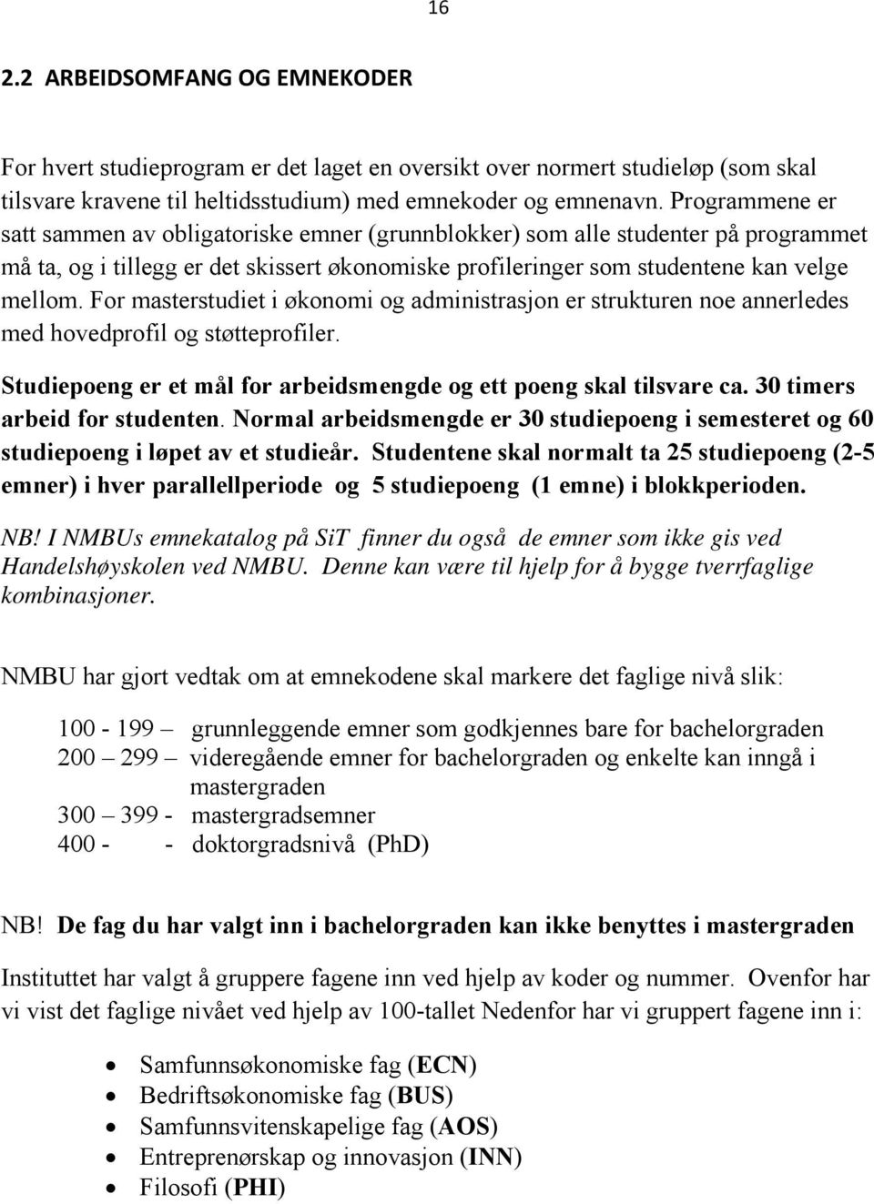 For masterstudiet i økonomi og administrasjon er strukturen noe annerledes med hovedprofil og støtteprofiler. Studiepoeng er et mål for arbeidsmengde og ett poeng skal tilsvare ca.