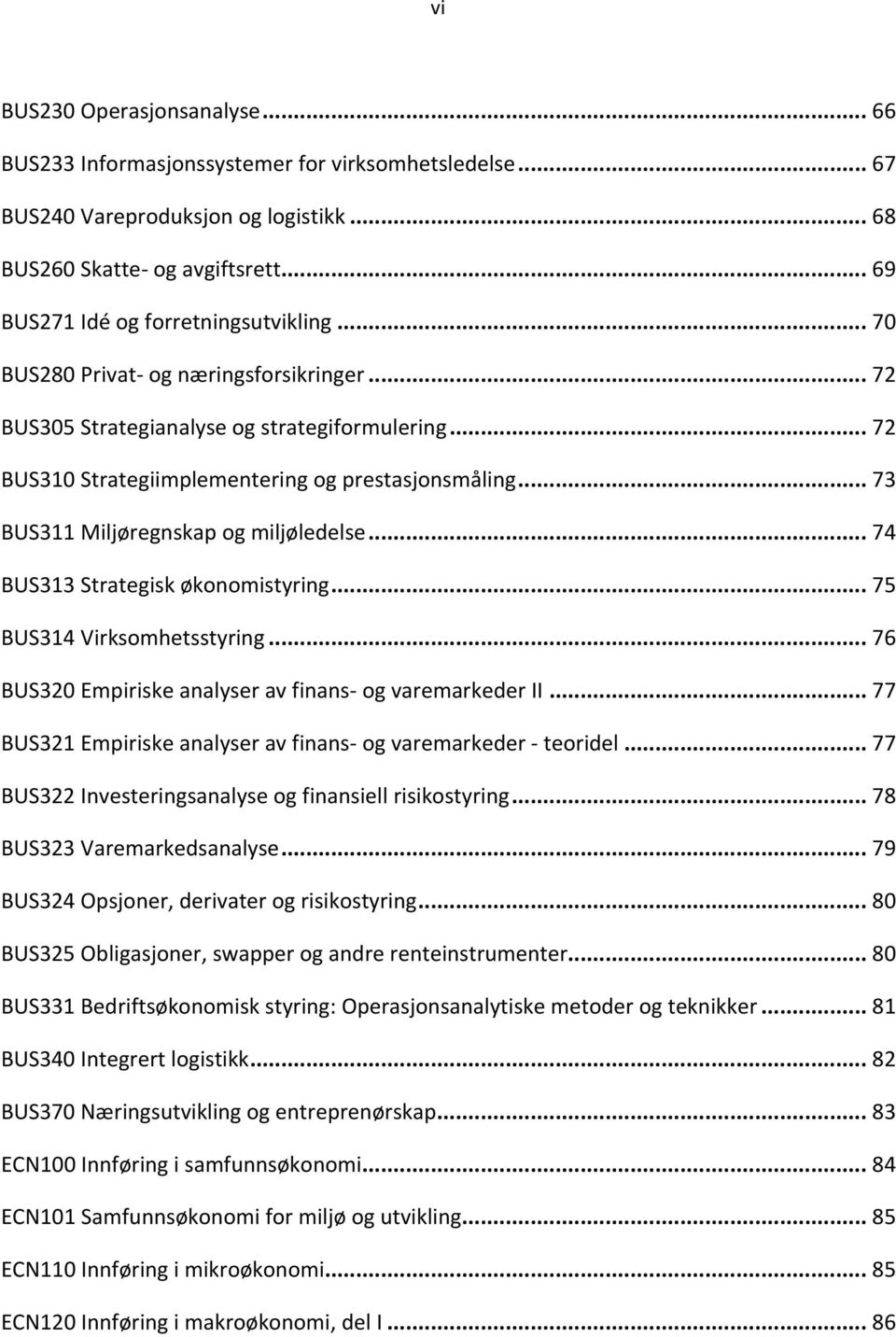 .. 74 BUS313 Strategisk økonomistyring... 75 BUS314 Virksomhetsstyring... 76 BUS320 Empiriske analyser av finans og varemarkeder II... 77 BUS321 Empiriske analyser av finans og varemarkeder teoridel.