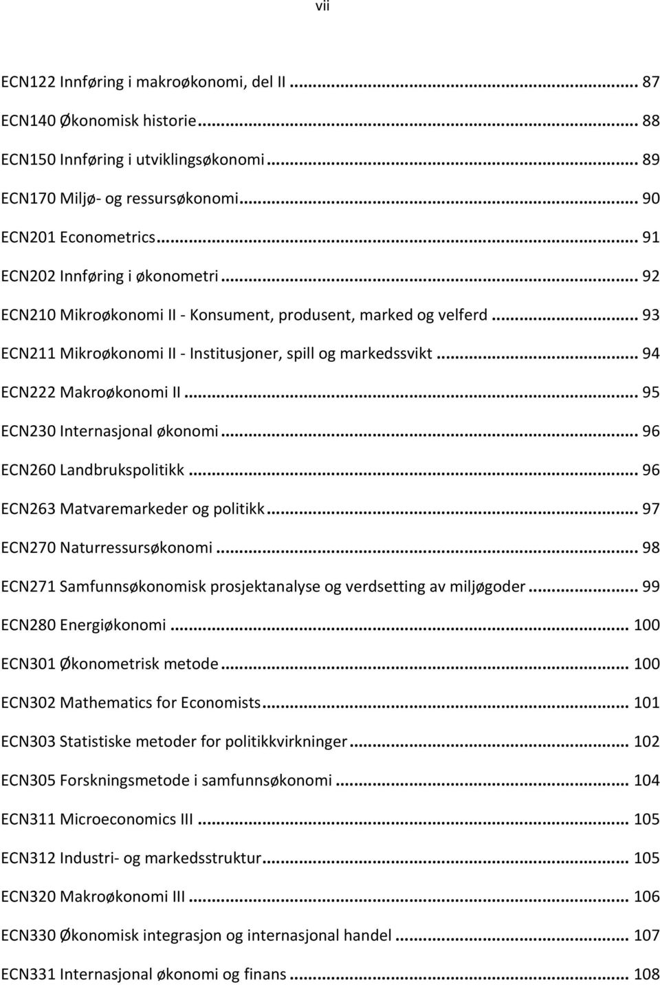 .. 95 ECN230 Internasjonal økonomi... 96 ECN260 Landbrukspolitikk... 96 ECN263 Matvaremarkeder og politikk... 97 ECN270 Naturressursøkonomi.