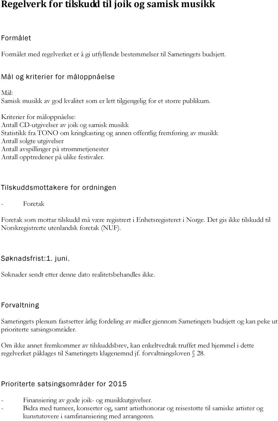 Kriterier for måloppnåelse: Antall CD-utgivelser av joik og samisk musikk Statistikk fra TONO om kringkasting og annen offentlig fremføring av musikk Antall solgte utgivelser Antall avspillinger på