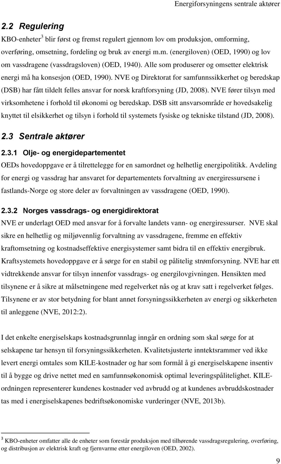 NVE og Direktorat for samfunnssikkerhet og beredskap (DSB) har fått tildelt felles ansvar for norsk kraftforsyning (JD, 2008). NVE fører tilsyn med virksomhetene i forhold til økonomi og beredskap.