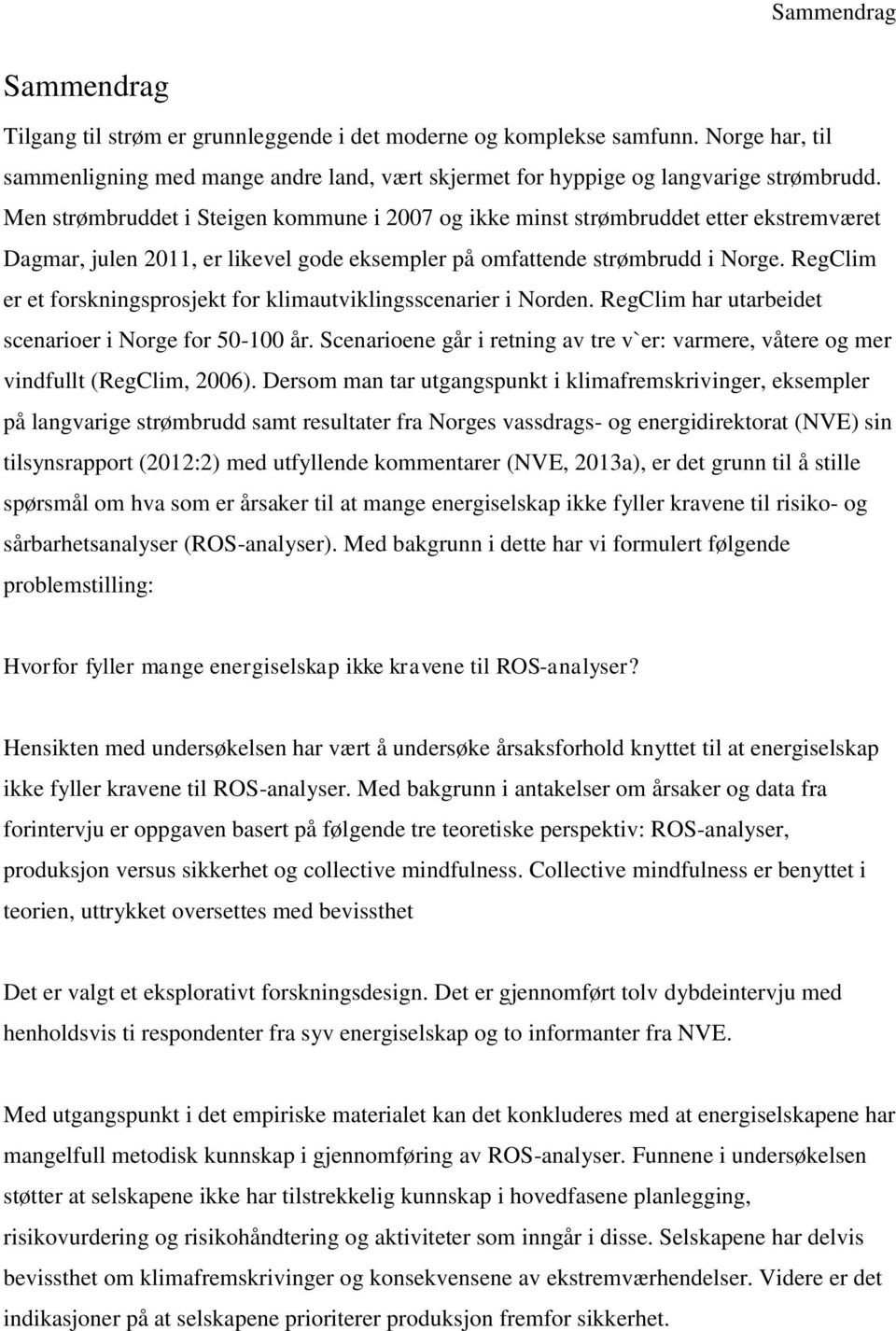 RegClim er et forskningsprosjekt for klimautviklingsscenarier i Norden. RegClim har utarbeidet scenarioer i Norge for 50-100 år.