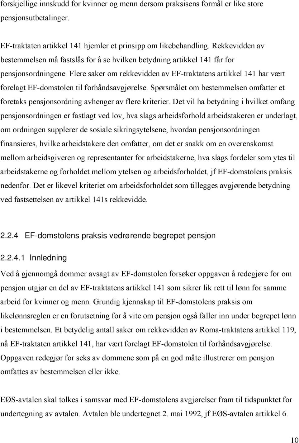 Flere saker om rekkevidden av EF-traktatens artikkel 141 har vært forelagt EF-domstolen til forhåndsavgjørelse.