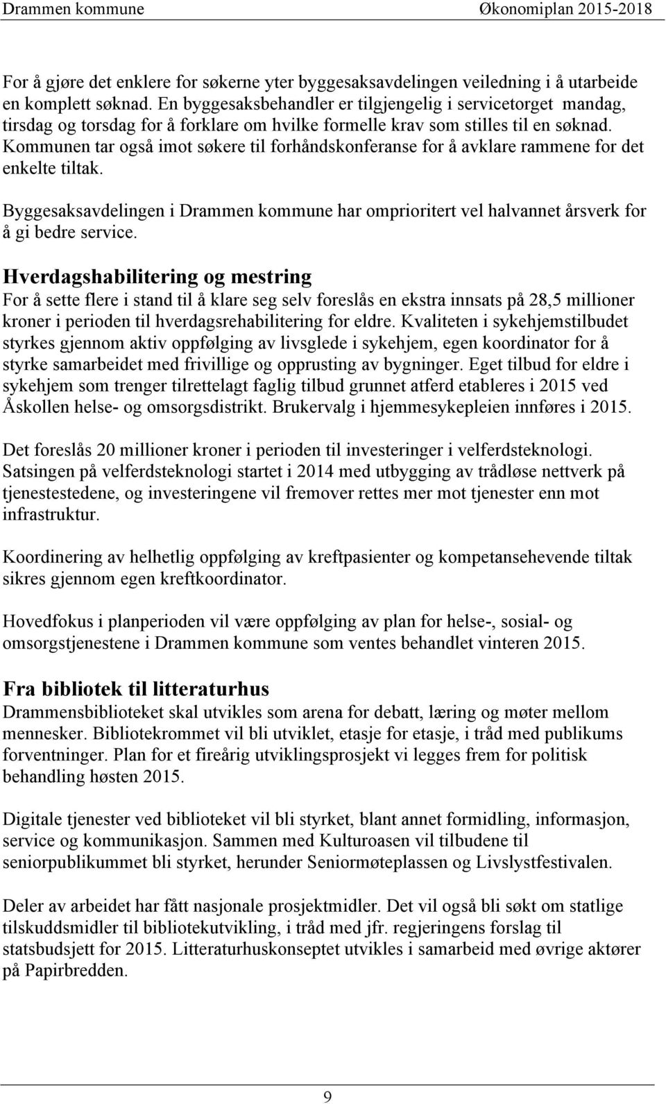 Kommunen tar også imot søkere til forhåndskonferanse for å avklare rammene for det enkelte tiltak. Byggesaksavdelingen i Drammen kommune har omprioritert vel halvannet årsverk for å gi bedre service.