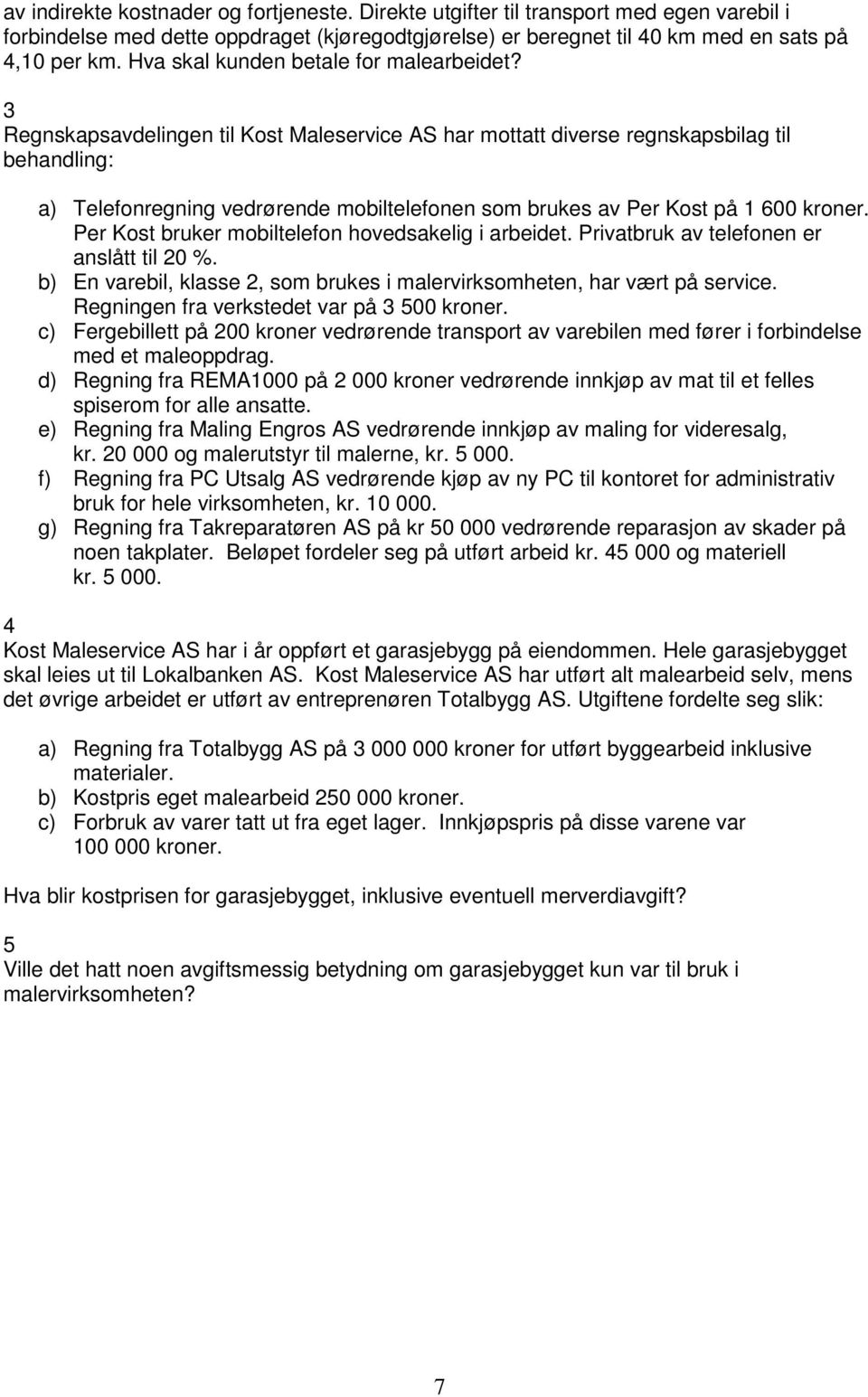 3 Regnskapsavdelingen til Kost Maleservice AS har mottatt diverse regnskapsbilag til behandling: a) Telefonregning vedrørende mobiltelefonen som brukes av Per Kost på 1 600 kroner.