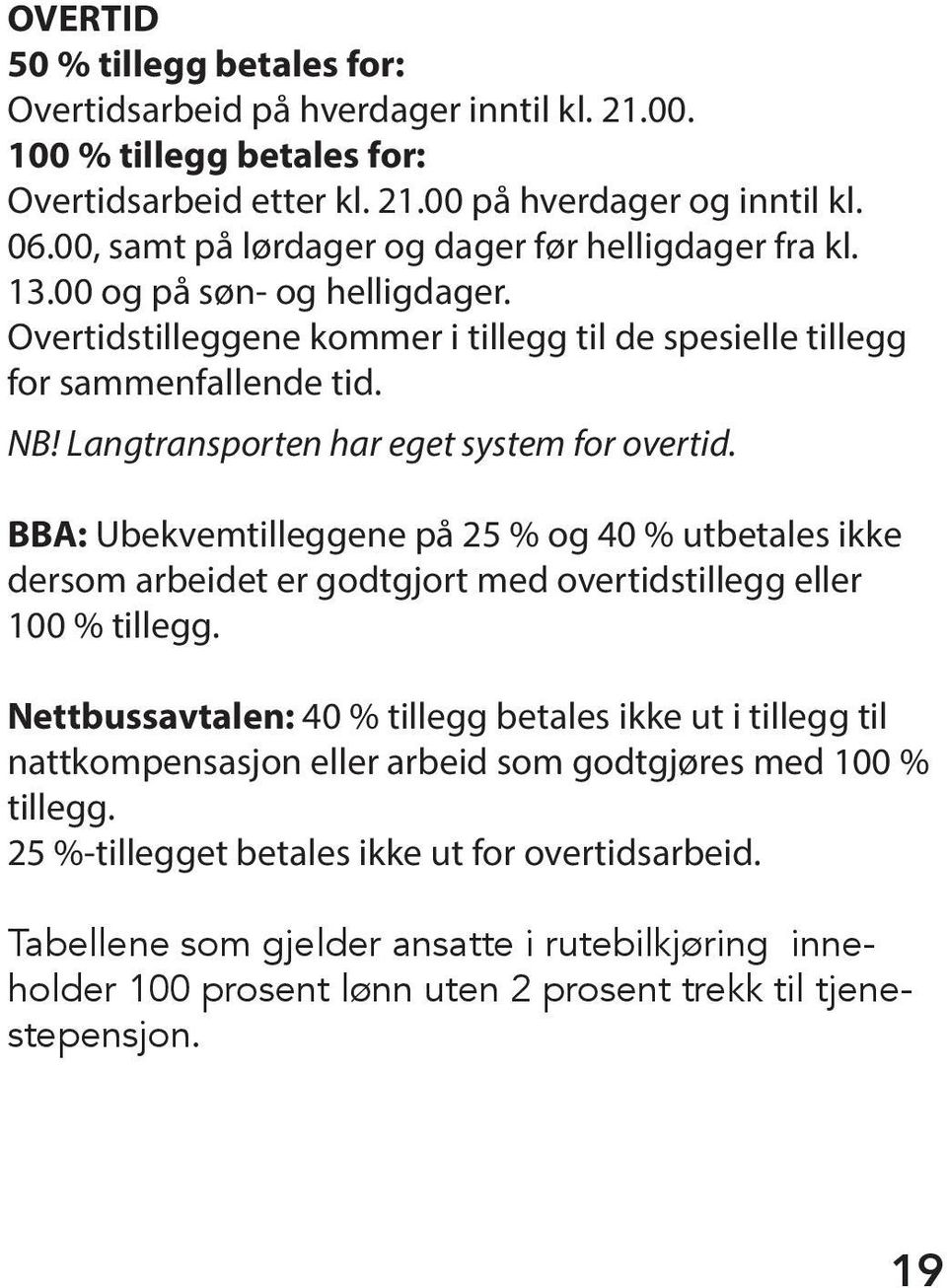 Langtransporten har eget system for overtid. BBA: Ubekvemtilleggene på 25 % og 40 % utbetales ikke dersom arbeidet er godtgjort med overtidstillegg eller 100 % tillegg.