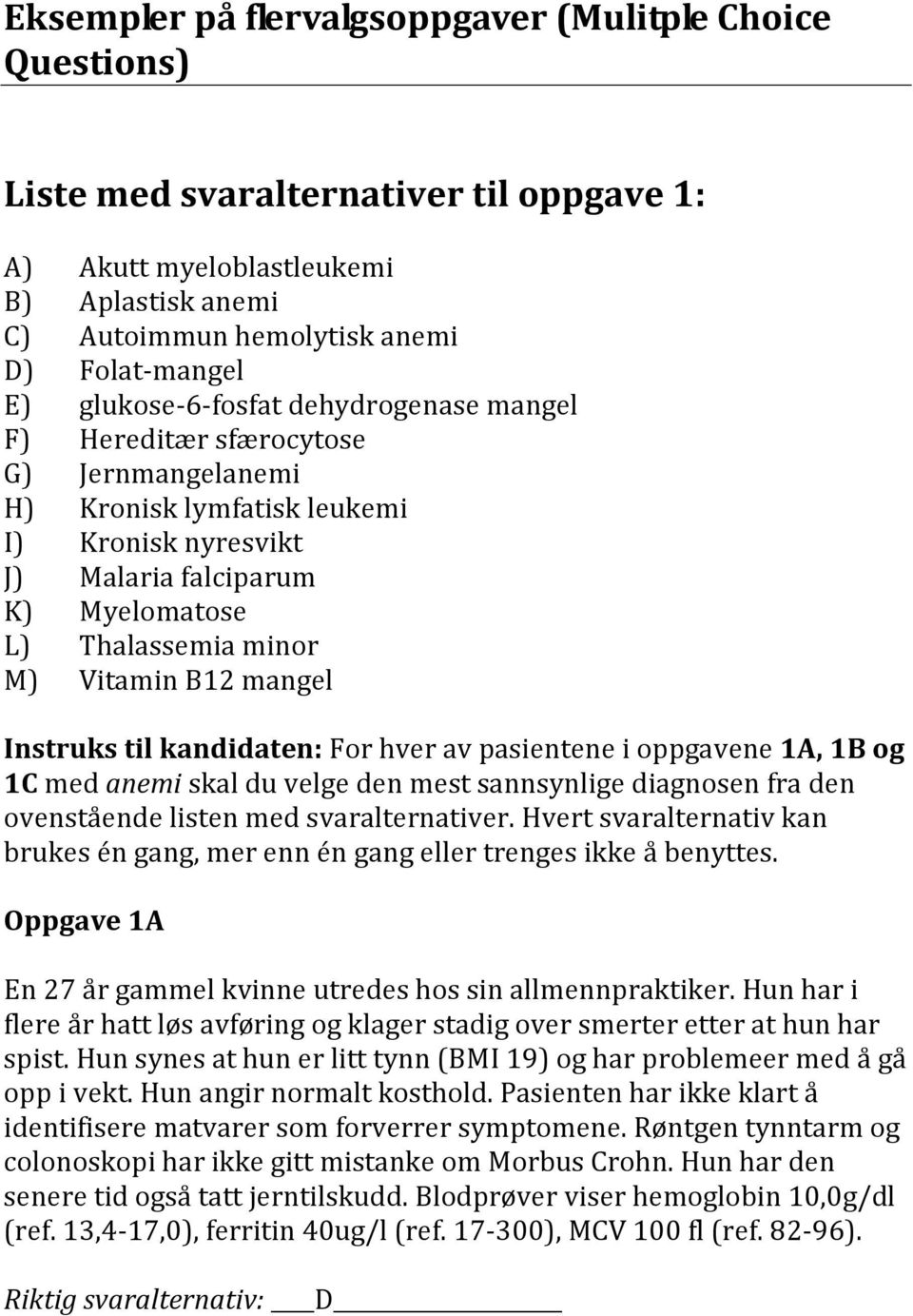 Vitamin B12 mangel Instruks til kandidaten: For hver av pasientene i oppgavene 1A, 1B og 1C med anemi skal du velge den mest sannsynlige diagnosen fra den ovenstående listen med svaralternativer.