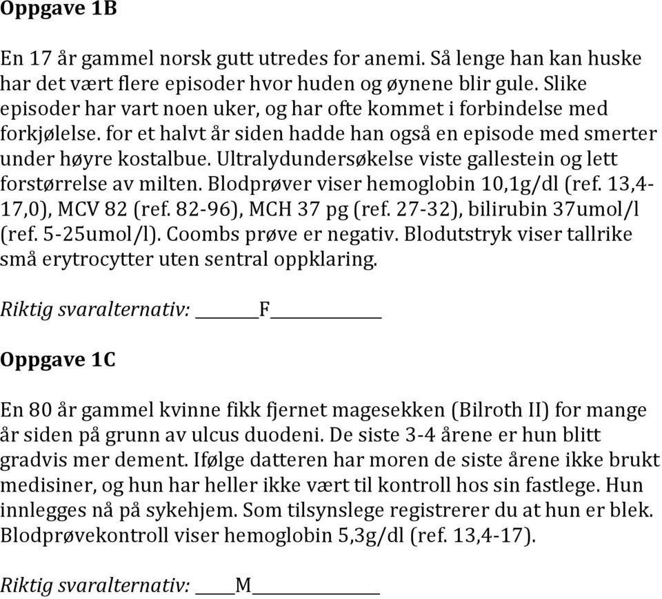 Ultralydundersøkelse viste gallestein og lett forstørrelse av milten. Blodprøver viser hemoglobin 10,1g/dl (ref. 13,4-17,0), MCV 82 (ref. 82-96), MCH 37 pg (ref. 27-32), bilirubin 37umol/l (ref.