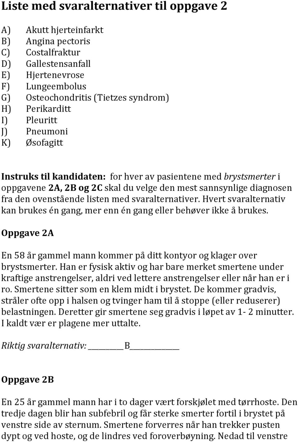 ovenstående listen med svaralternativer. Hvert svaralternativ kan brukes én gang, mer enn én gang eller behøver ikke å brukes.