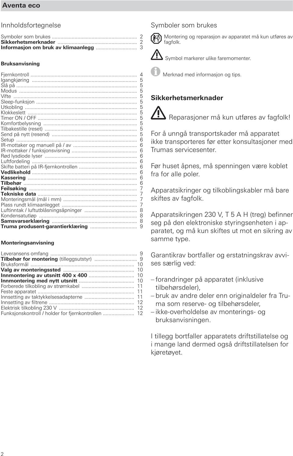 .. 6 IR-mottaker / funksjonsvisning... 6 Rød lysdiode lyser... 6 Luftfordeling... 6 Skifte batteri på IR-fjernkontrollen... 6 Vedlikehold... 6 Kassering... 6 Tilbehør... 6 Feilsøking... 7 Tekniske data.