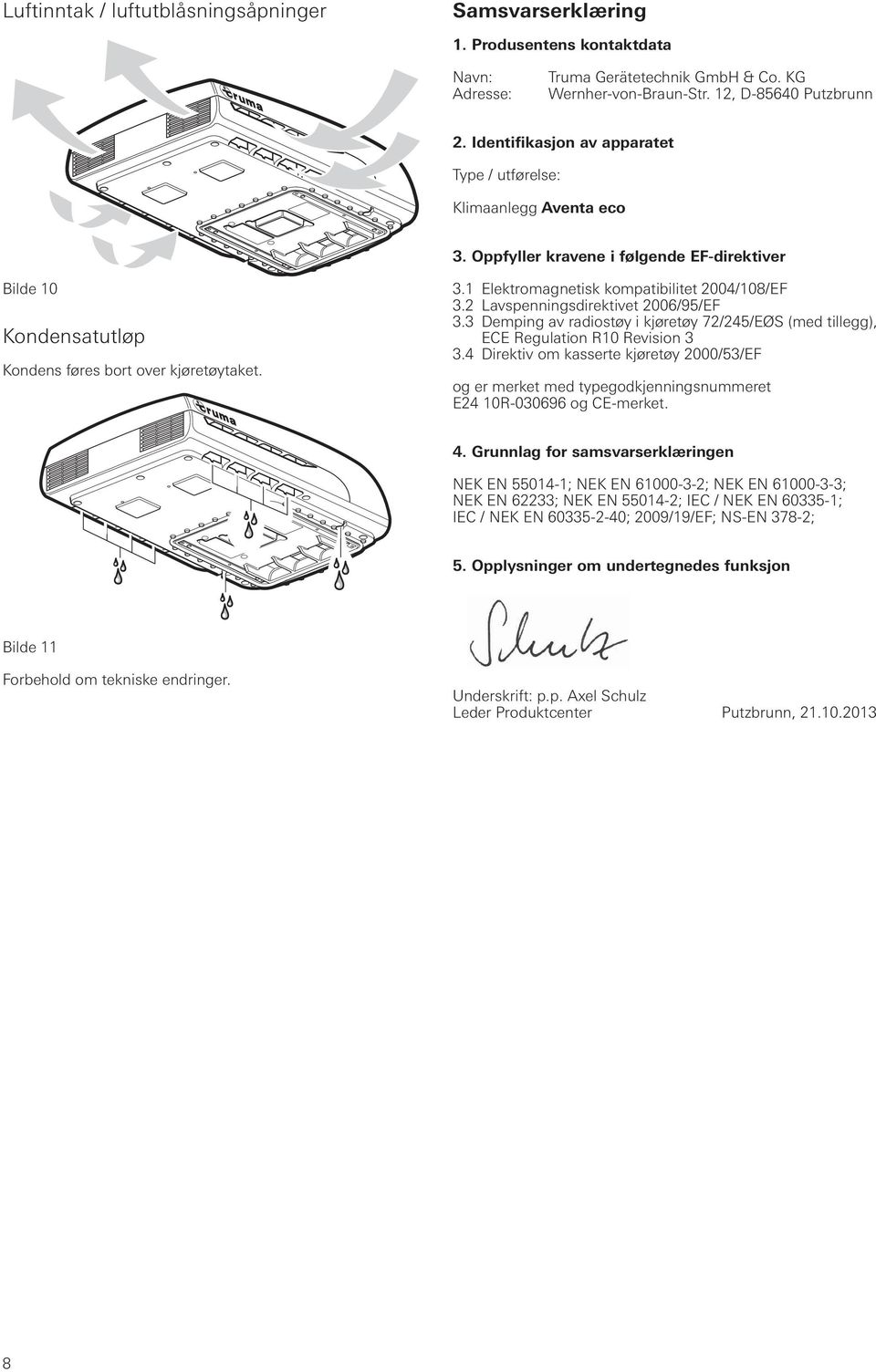 2 Lavspenningsdirektivet 2006/95/EF 3.3 Demping av radiostøy i kjøretøy 72/245/EØS (med tillegg), ECE Regulation R10 Revision 3 3.