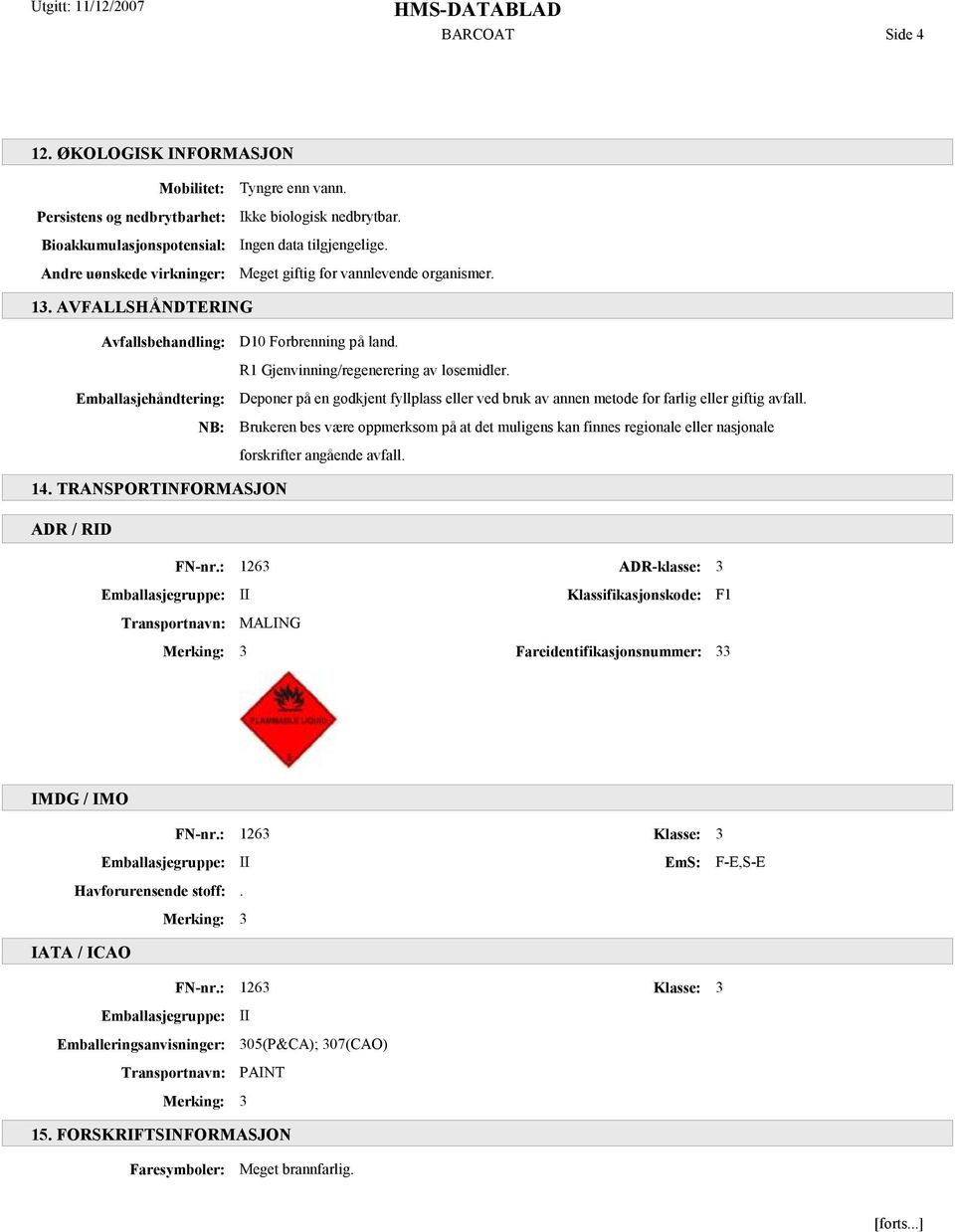 R1 Gjenvinning/regenerering av løsemidler. Deponer på en godkjent fyllplass eller ved bruk av annen metode for farlig eller giftig avfall.