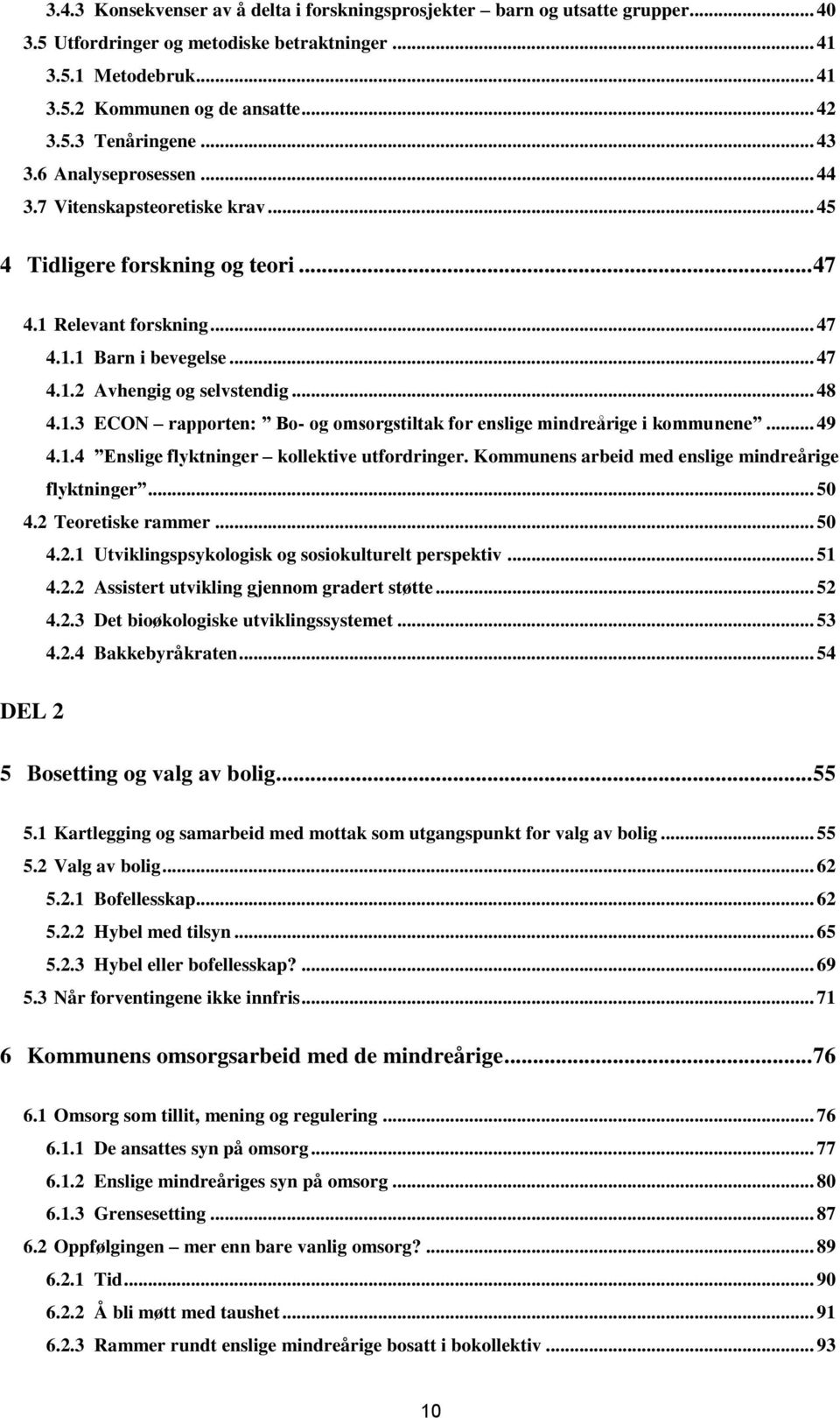 1.3 ECON rapporten: Bo- og omsorgstiltak for enslige mindreårige i kommunene... 49 4.1.4 Enslige flyktninger kollektive utfordringer. Kommunens arbeid med enslige mindreårige flyktninger... 50 4.