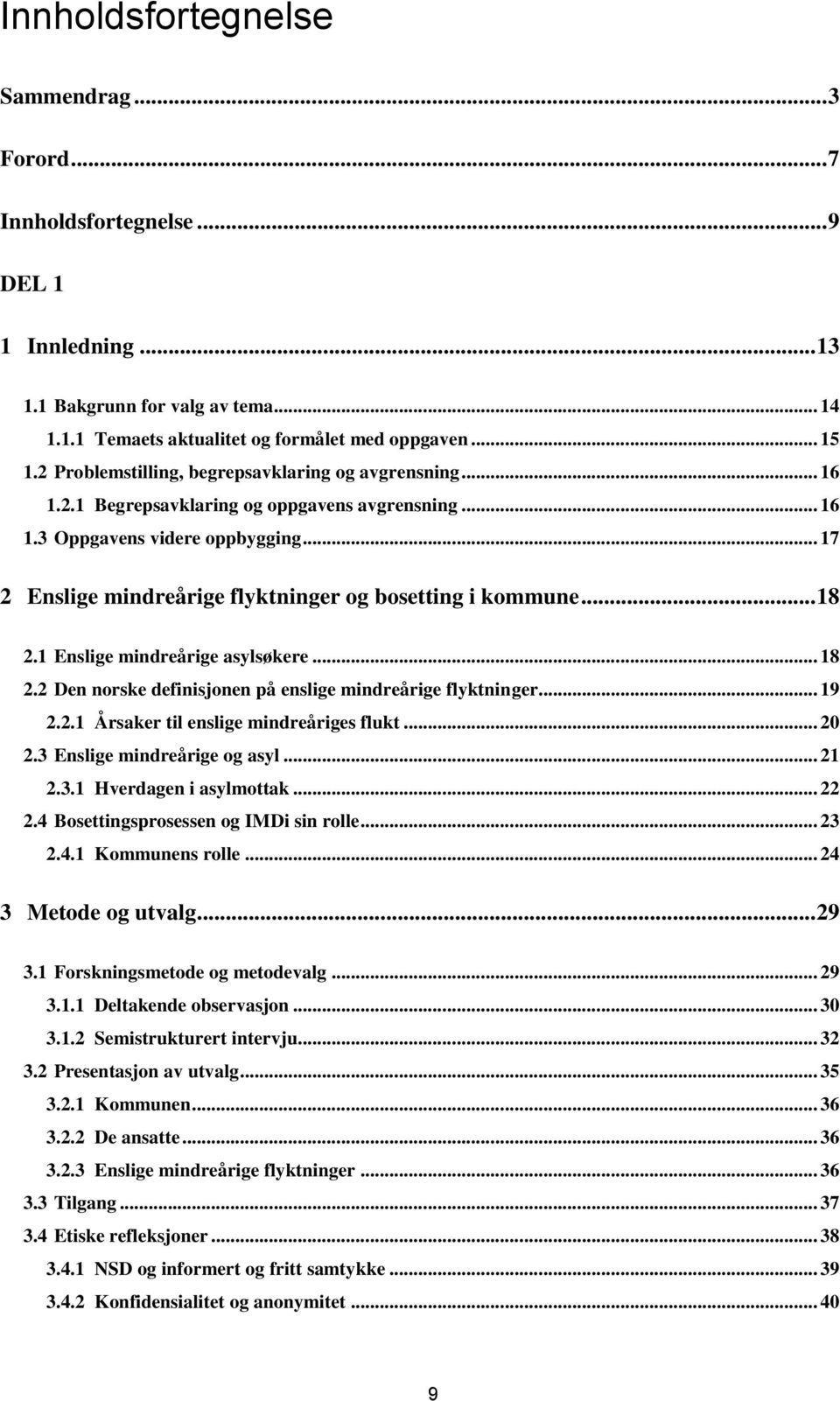 .. 17 2 Enslige mindreårige flyktninger og bosetting i kommune... 18 2.1 Enslige mindreårige asylsøkere... 18 2.2 Den norske definisjonen på enslige mindreårige flyktninger... 19 2.2.1 Årsaker til enslige mindreåriges flukt.