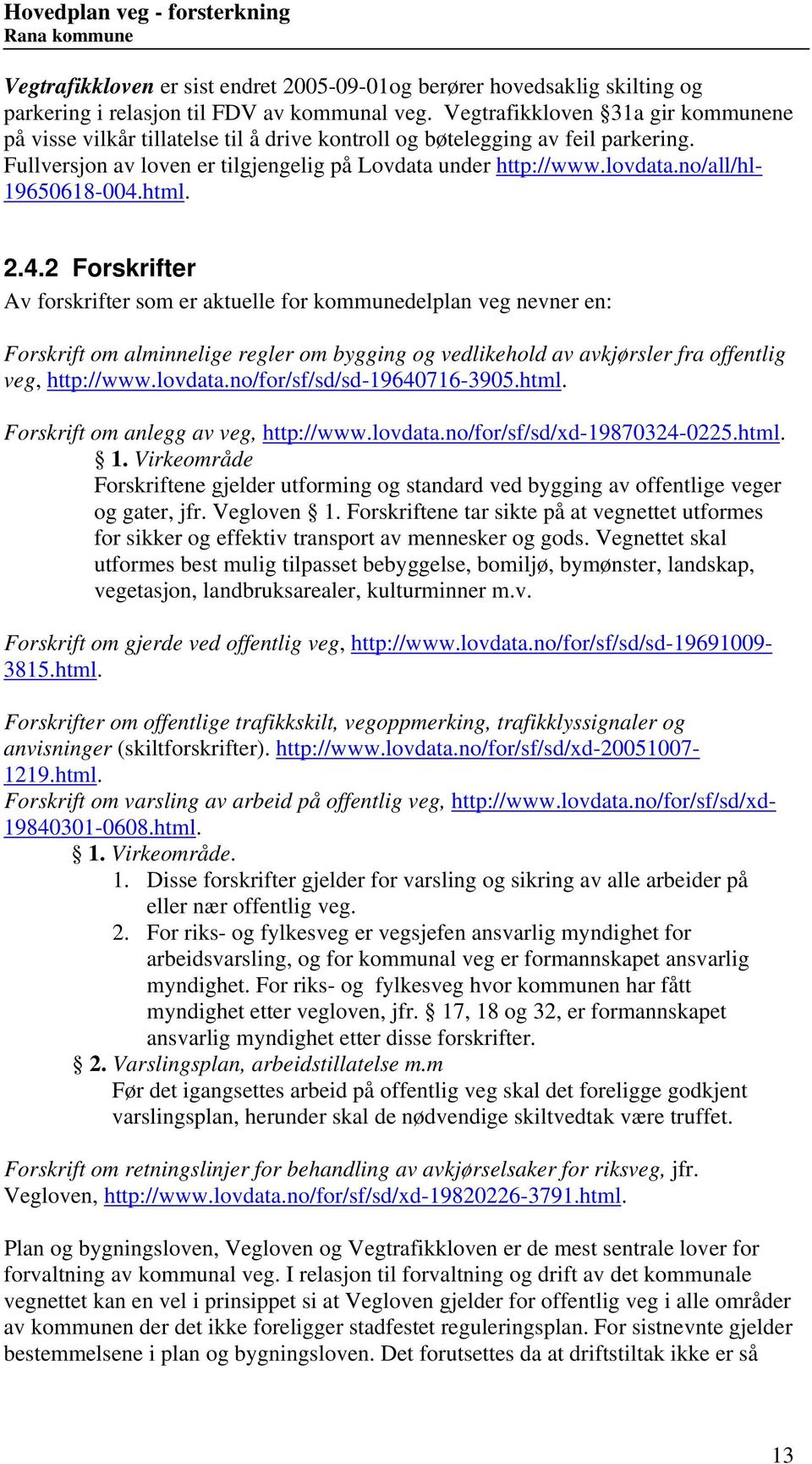 no/all/hl- 96568-4.html. 2.4.2 Forskrifter v forskrifter som er aktuelle for kommunedelplan veg nevner en: Forskrift om alminnelige regler om bygging og vedlikehold av avkjørsler fra offentlig veg, http://www.