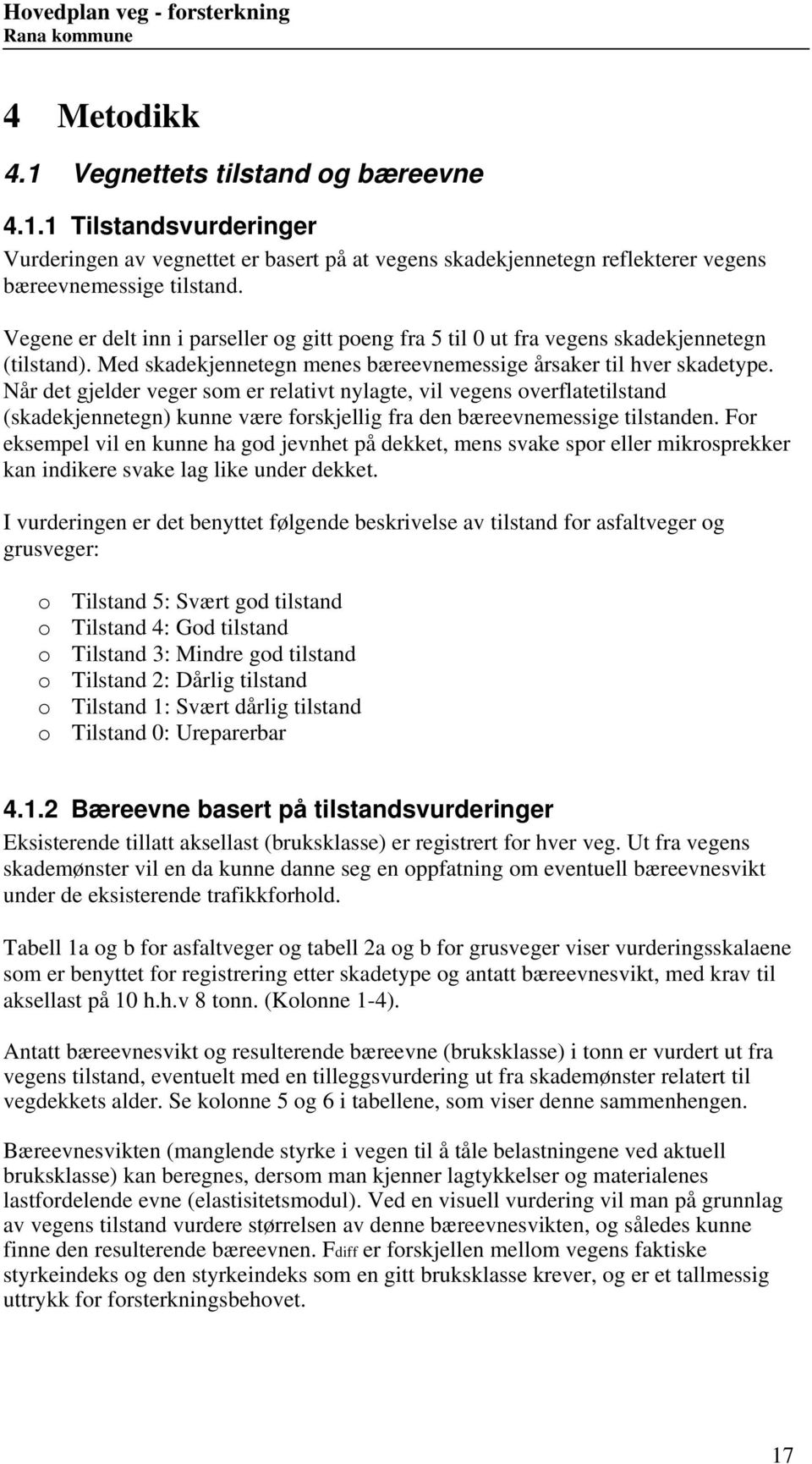 Vegene er delt inn i parseller og gitt poeng fra 5 til ut fra vegens skadekjennetegn (tilstand). Med skadekjennetegn menes bæreevnemessige årsaker til hver skadetype.