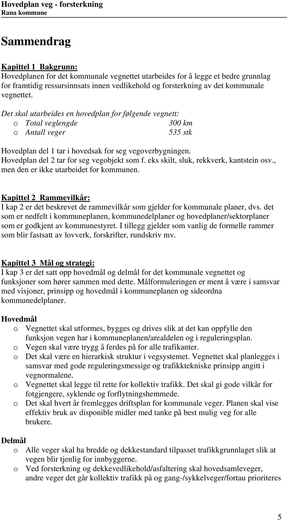 Hovedplan del 2 tar for seg vegobjekt som f. eks skilt, sluk, rekkverk, kantstein osv., men den er ikke utarbeidet for kommunen.