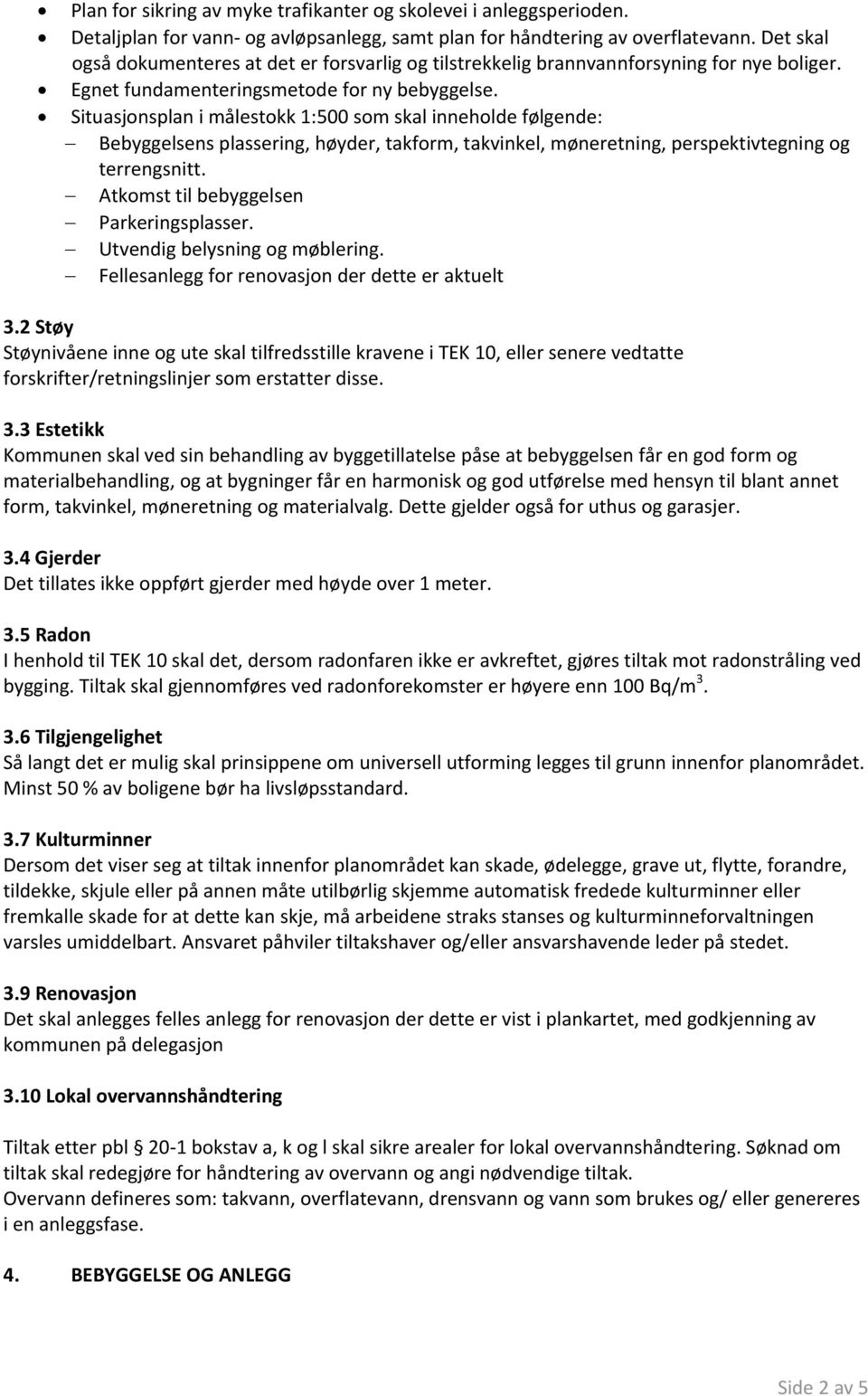 Situasjonsplan i målestokk 1:500 som skal inneholde følgende: Bebyggelsens plassering, høyder, takform, takvinkel, møneretning, perspektivtegning og terrengsnitt.