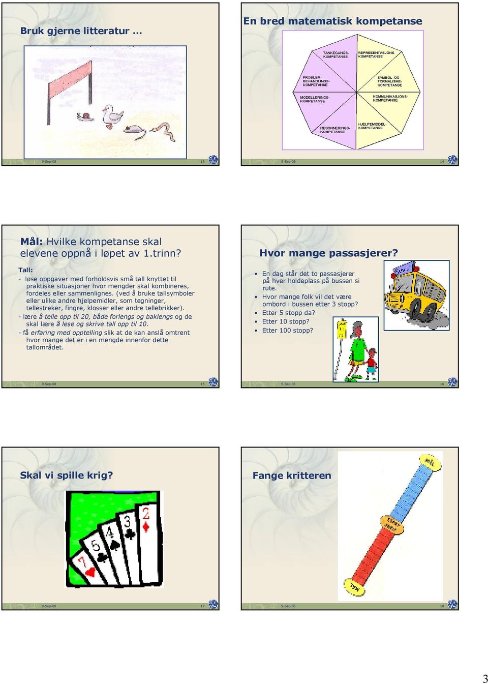 (ved å bruke tallsymboler eller ulike andre hjelpemidler, som tegninger, tellestreker, fingre, klosser eller andre tellebrikker).