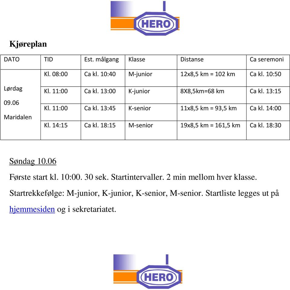 14:00 Kl. 14:15 Ca kl. 18:15 M-senior 19x8,5 km = 161,5 km Ca kl. 18:30 Søndag 10.06 Første start kl. 10:00. 30 sek. Startintervaller.