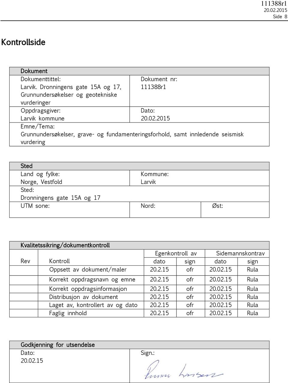 2015 Emne/Tema: Grunnundersøkelser, grave- og fundamenteringsforhold, samt innledende seismisk vurdering Sted Land og fylke: Norge, Vestfold Kommune: Larvik Sted: Dronningens gate 15A og 17 UTM sone: