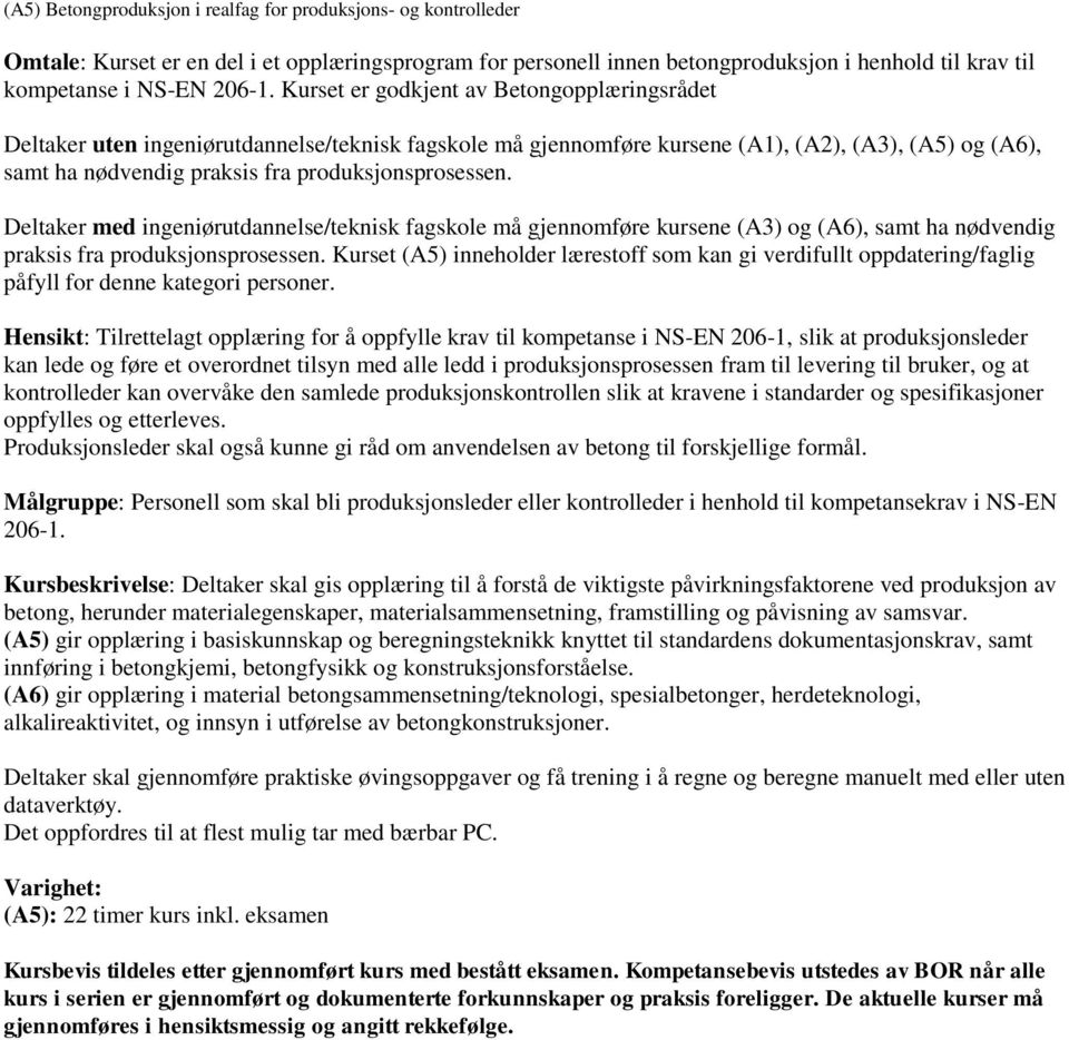 Deltaker med ingeniørutdannelse/teknisk fagskole må gjennomføre kursene (A3) og (A6), samt ha nødvendig praksis fra produksjonsprosessen.