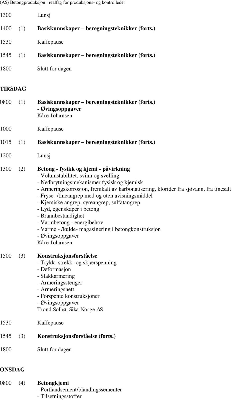 ) 1200 Lunsj 1300 (2) Betong - fysikk og kjemi - påvirkning - Volumstabilitet, svinn og svelling - Nedbrytningsmekanismer fysisk og kjemisk - Armeringskorrosjon, fremkalt av karbonatisering, klorider