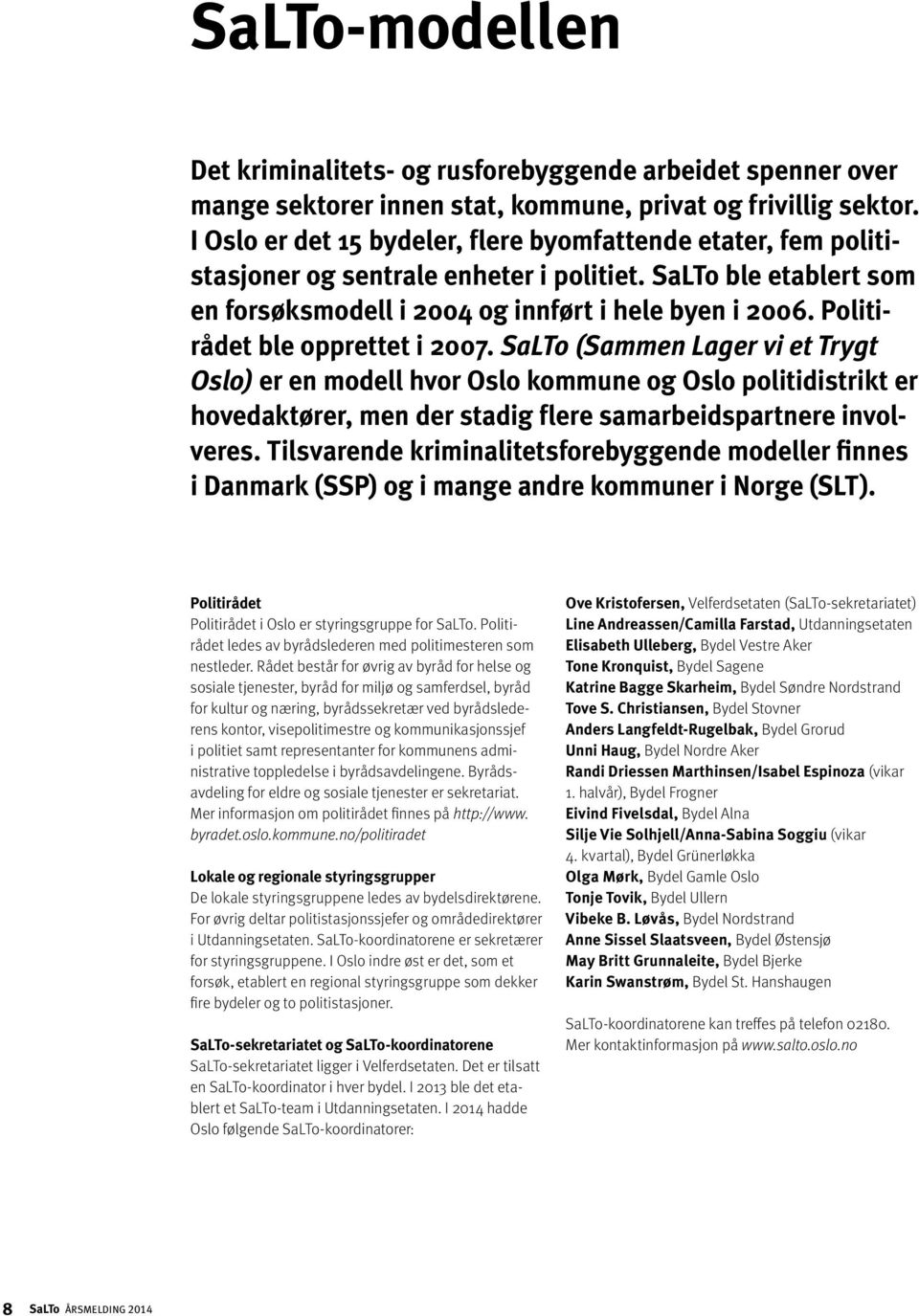 Politirådet ble opprettet i 2007. SaLTo (Sammen Lager vi et Trygt Oslo) er en modell hvor Oslo kommune og Oslo politidistrikt er hovedaktører, men der stadig flere samarbeidspartnere involveres.