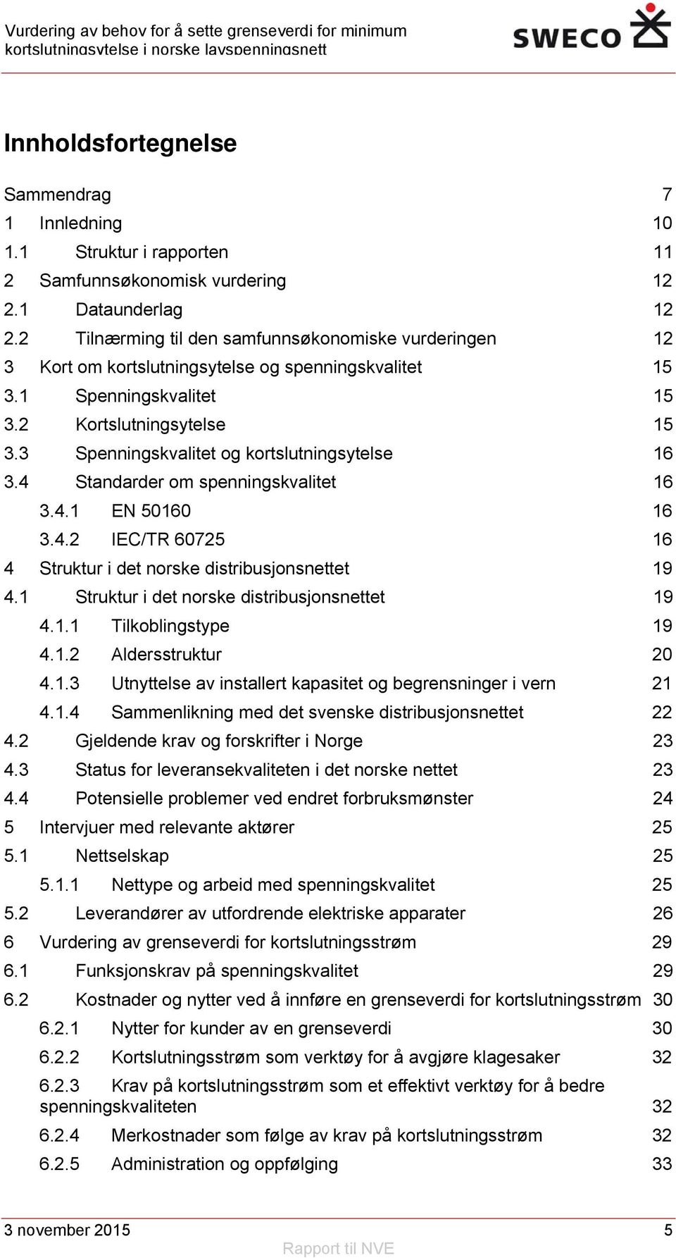 3 Spenningskvalitet og kortslutningsytelse 16 3.4 Standarder om spenningskvalitet 16 3.4.1 EN 50160 16 3.4.2 IEC/TR 60725 16 4 Struktur i det norske distribusjonsnettet 19 4.