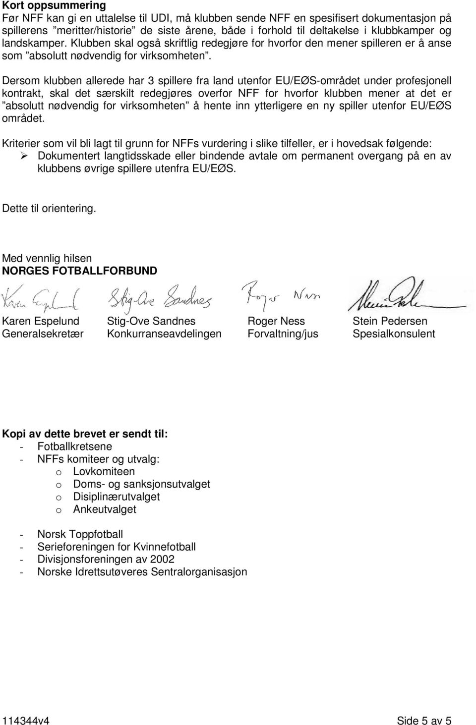 Dersom klubben allerede har 3 spillere fra land utenfor EU/EØS-området under profesjonell kontrakt, skal det særskilt redegjøres overfor NFF for hvorfor klubben mener at det er absolutt nødvendig for