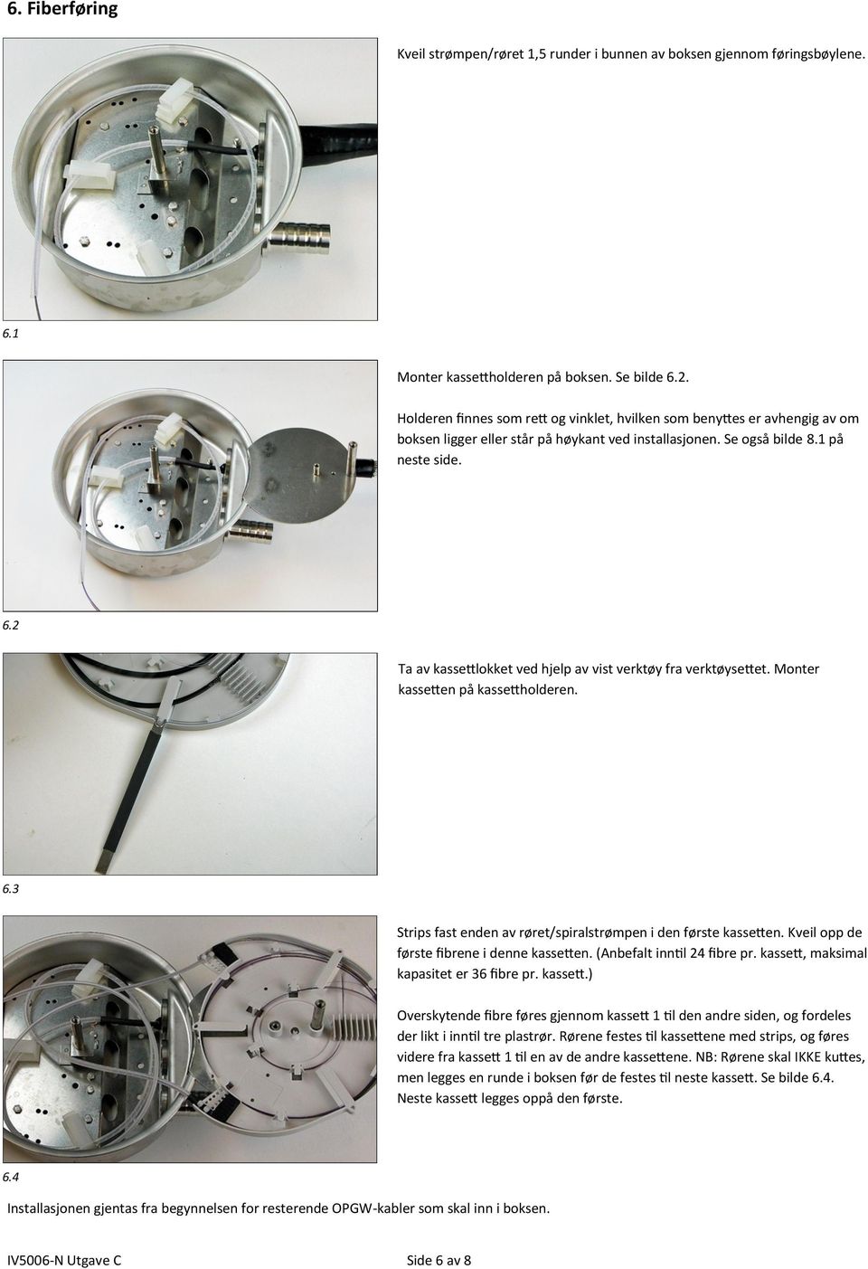 2 Ta av kassettlokket ved hjelp av vist verktøy fra verktøysettet. Monter kassetten på kassettholderen. 6.3 Strips fast enden av røret/spiralstrømpen i den første kassetten.