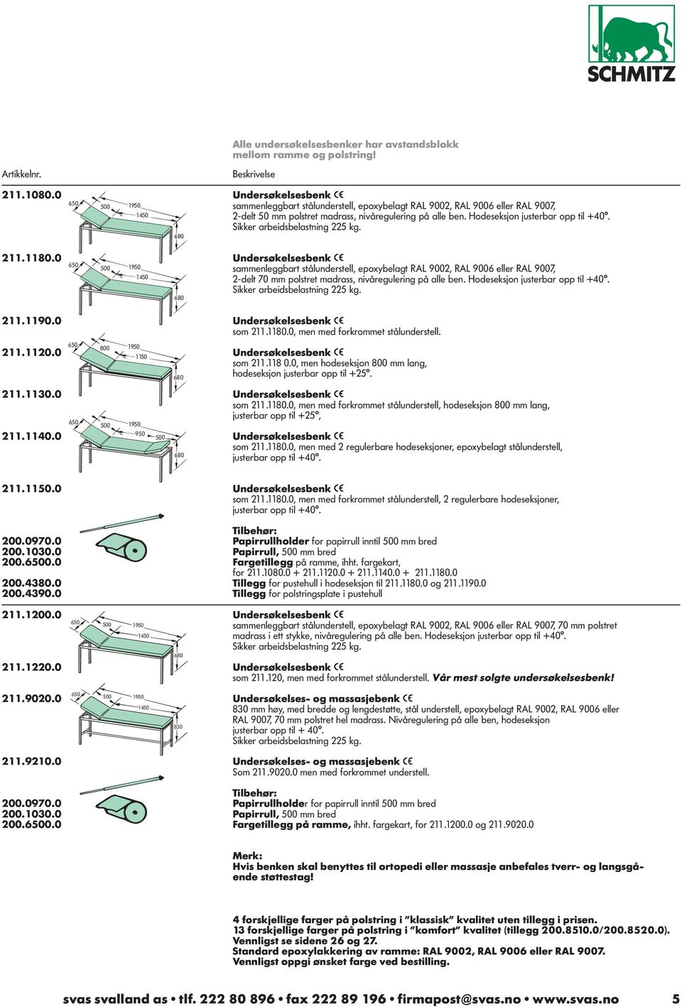 Sikker arbeidsbelastning 225 kg. sammenleggbart stålunderstell, epoxybelagt RAL 9002, RAL 9006 eller RAL 9007, 2-delt 70 mm polstret madrass, nivåregulering på alle ben.