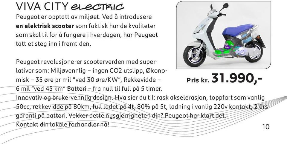 Peugeot revolusjonerer scooterverden med superlativer som: Miljøvennlig ingen CO2 utslipp, Økonomisk 35 øre pr mil ved 30 øre/kw, Rekkevidde Pris kr. 31.