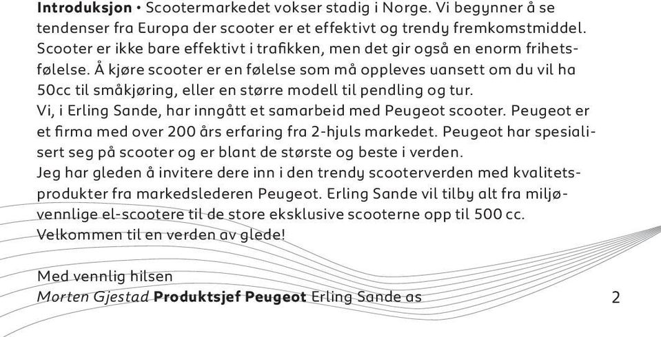 Å kjøre scooter er en følelse som må oppleves uansett om du vil ha 50cc til småkjøring, eller en større modell til pendling og tur. Vi, i Erling Sande, har inngått et samarbeid med Peugeot scooter.